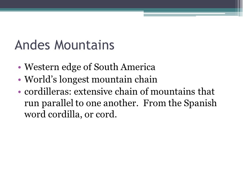 Andes Mountains Western edge of South America World’s longest mountain chain cordilleras: extensive chain